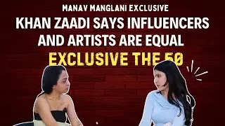 Khan Zaadi Says Influencers and Artists Are Equal | Exclusive The 50