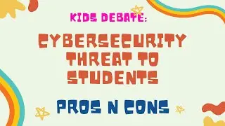Kids Debate topic - pros and cons of cybersecurity being a threat to students