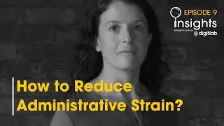 Digitlab Insights Ep.09 - How to Reduce Administrative Strain?