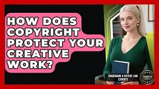 How Does Copyright Protect Your Creative Work? - Trademark and Patent Law Experts
