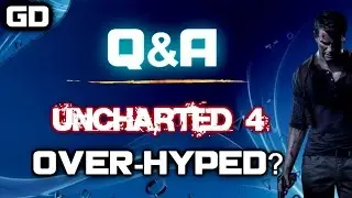 Uncharted 4 Over-Hyped? | Q&A