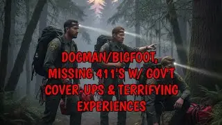DOGMAN/BIGFOOT, MISSING 411'S W/ GOV'T COVER-UPS & TERRIFYING EXPERIENCES
