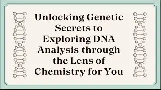 Unlocking Genetic Secrets to Exploring DNA Analysis through the Lens of Chemistry for You