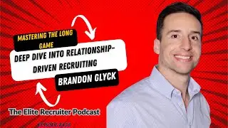 Mastering the Long Game: Deep Dive into Relationship-Driven Recruiting with Brandon Glyck