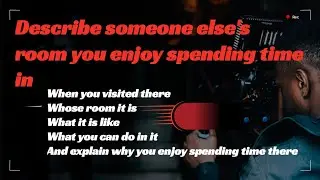 Describe someone else's room you enjoy spending time in/latest cue card/IELTS speaking sample