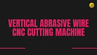 VERTICAL ABRASIVE FAST WIRE CNC MACHINE