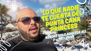 Lo que nadie te cuenta del Punta Cana Princess 🌴✨ | Resort Solo Adultos All Inclusive