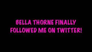 BELLA THORNE FOLLOWED ME ON TWITTER!!