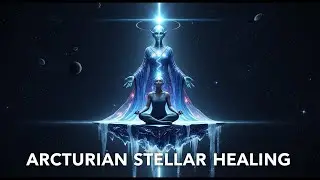 Arcturian Healing Frequency 🌌 DNA Activation with Light Codes 🔮 Soul Awakening Power
