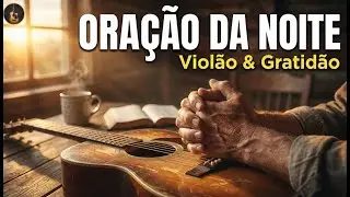 Oração da Noite: Violão Suave para Acalmar a Alma e Dormir em Paz (Gratidão)