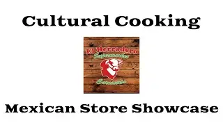 Cultural Cooking Special- We Go Review A Mexican Store