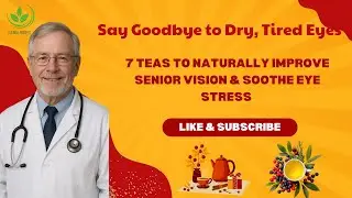 Say Goodbye to Dry, Tired Eyes: 7 Teas to Naturally Improve Senior Vision & Soothe Eye Stress