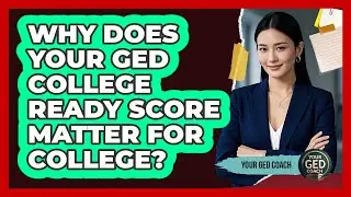 Why Does Your GED College Ready Score Matter For College? - Your GED Coach