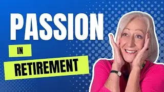 Is Your Retirement Filled with PASSION and PURPOSE? I Hope So!