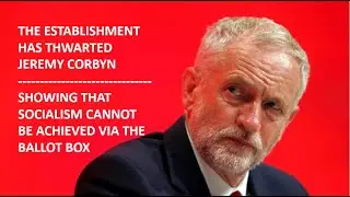 THE BRITISH ESTABLISHMENT HAS THWARTED JEREMY CORBYN