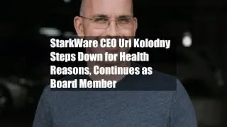 StarkWare CEO Uri Kolodny Steps Down for Health Reasons, Continues as