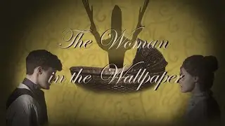 || The Woman in the Wallpaper || The Yellow Wallpaper Adaptation