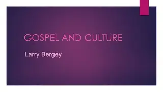 Gospel and Culture - Larry Bergey