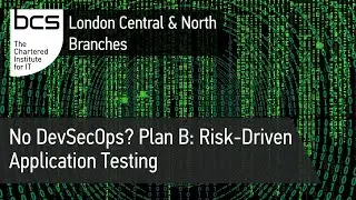 No DevSecOps? Plan B: Risk-Driven Application Testing | BCS London Central & North Branches