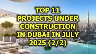 🇦🇪 Top 11 Projects Under Construction in Dubai in July 2025 (2/2)