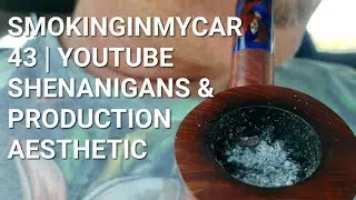 SMOKINGINMYCAR 43 | YouTube Shenanigans & Production Value | Savinelli Fantasia & Chelsea Morning