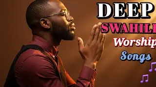 Deep Swahili Worship Songs for Peaceful Prayer & Spiritual Restoration