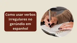 Como usar verbos irregulares no ger&uacute;ndio em espanhol