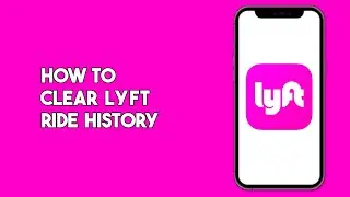 How to Clear your Lyft Ride History