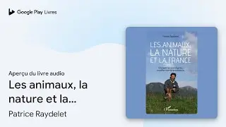 Les animaux, la nature et la France&nbsp;: Changer&hellip; de Patrice Raydelet &middot; Extrait du livre&nbsp;audio