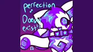 perfection DOESNT EXIST!!!!!!!!!!!!!!!!