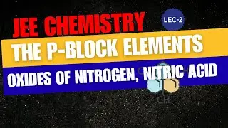 JEE | CHEMISTRY | THE p-BLOCK ELEMENTS | OXIDES OF NITROGEN, NITRIC ACID, PHOSPHORUS | LECTURE - 2