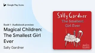 Magical Children: The Smallest Girl Ever Book 1 by Sally Gardner &middot; Audiobook preview