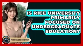 Is Rice University Primarily Focused On Undergraduate Education? - The College Explorer