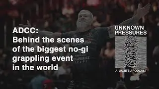 The Weird History of ADCC, and What's Coming Next | Unknown Pressures: A Jiu-Jitsu Podcast ep2