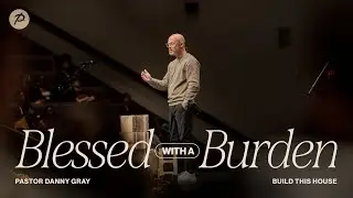 Blessed with a Burden | Pastor Danny Gray | Build This House Sunday | Parkwood Gospel Church