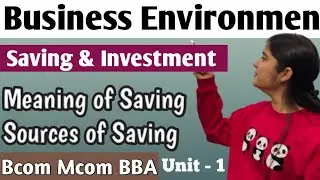 Meaning and Sources of saving | Saving and Investment| Business Environment  Unit 1 Bcom Mcom BBA