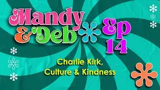 Mandy & Deb Ep14 - Charlie Kirk, Culture & Kindness