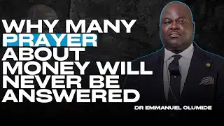 Why Many Prayers About Money Will Never Be Answered |Dr Emmanuel Olumide