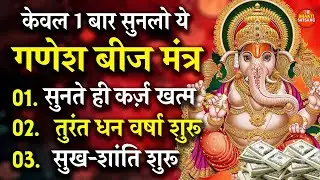 केवल 1 बार सुनें गणेश बीज मंत्र | कर्ज़ खत्म, धन वर्षा, सुख-शांति का चमत्कार | GANESH BEEJ MANTRA