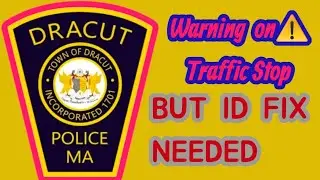Dracut Police 🚔 gives warning ⚠️ but not until ID CHECK!!!