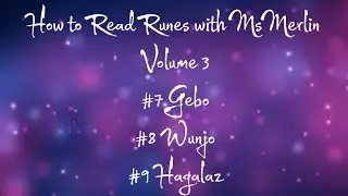 How to Read Runes with MsMerlin. Volume III #7 Gebo, #8 Wunjo, #9 Hagalaz
