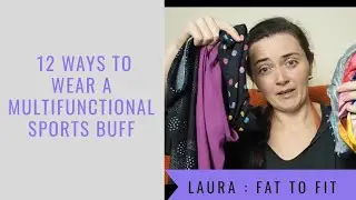 12 Ways To Wear A Multifunctional Sports/Running Buff | Laura : Fat To Fit