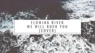 Flowing River - We will rock you  ||   (Cover) ||