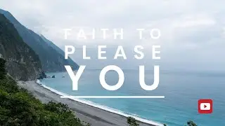 God&rsquo;s Word In Song//&ldquo;FAITH TO PLEASE YOU&rdquo;