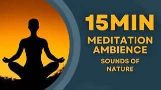 Meditation Ambience Sounds Of Nature - 15minutes Timer