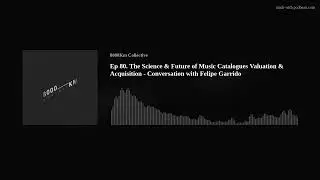 Ep 80. The Science & Future of Music Catalogues Valuation & Acquisition - Conversation with Felipe G