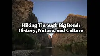 Hiking Through Big Bend National Park, TXHIST Final Project 2025