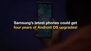 Samsung&rsquo;s latest phones could get four years of Android OS upgrades