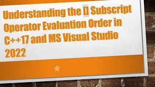 Understanding the [] Subscript Operator Evaluation Order in C+ + 17 and MS Visual Studio 2022
