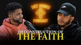 Deconstruction of The Faith | Dry Bones Podcast Ep. 20